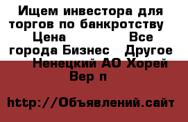 Ищем инвестора для торгов по банкротству. › Цена ­ 100 000 - Все города Бизнес » Другое   . Ненецкий АО,Хорей-Вер п.